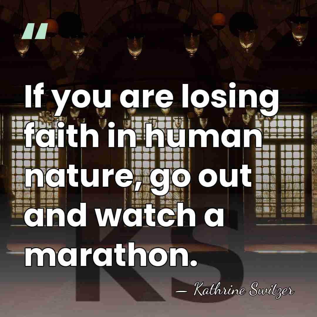 If you are losing faith in human nature, go out and watch&hellip; - Kathrine Switzer