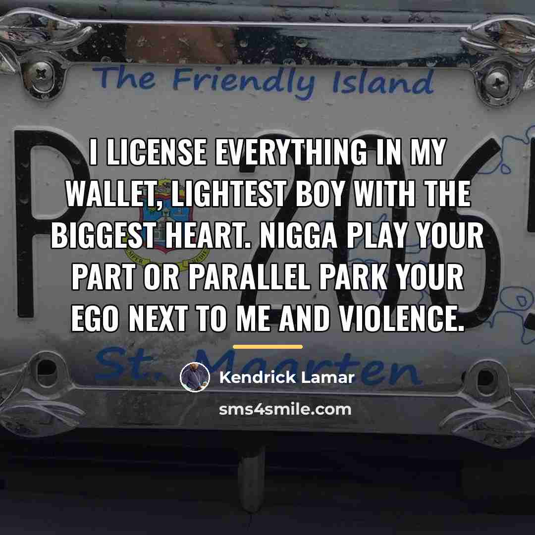 “I license everything in my wallet, lightest boy with the…” quote by Kendrick Lamar