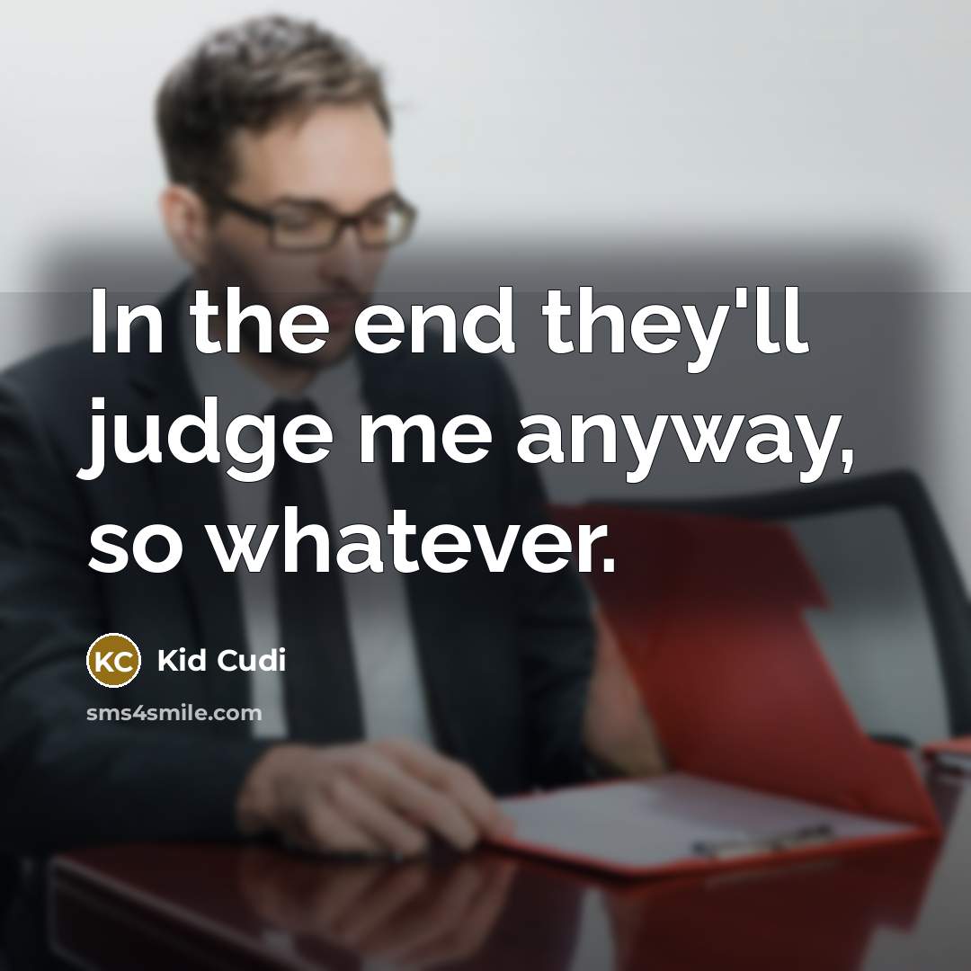“In the end they'll judge me anyway, so whatever.…” quote by Kid Cudi