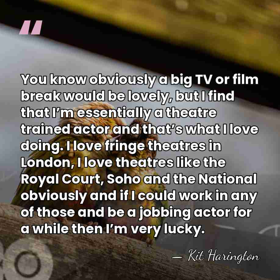 You know obviously a big TV or film break would be lovely,&hellip; - Kit Harington