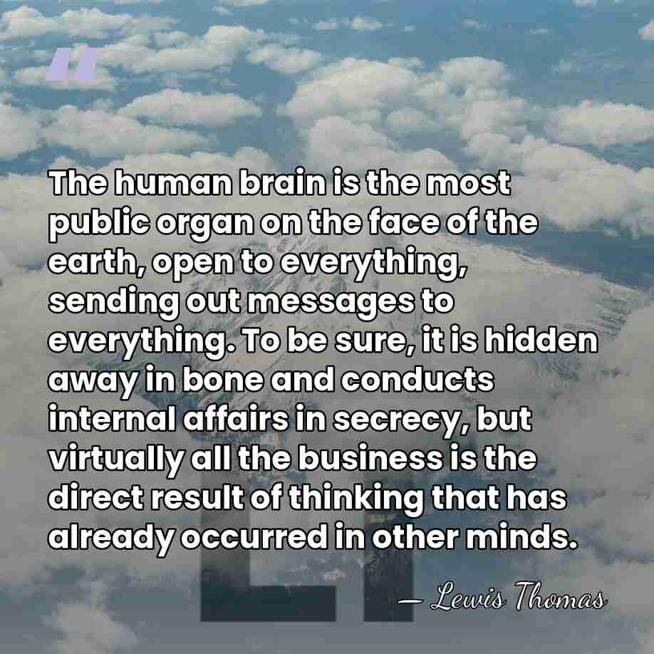 The human brain is the most public organ on the face of&hellip; - Lewis Thomas