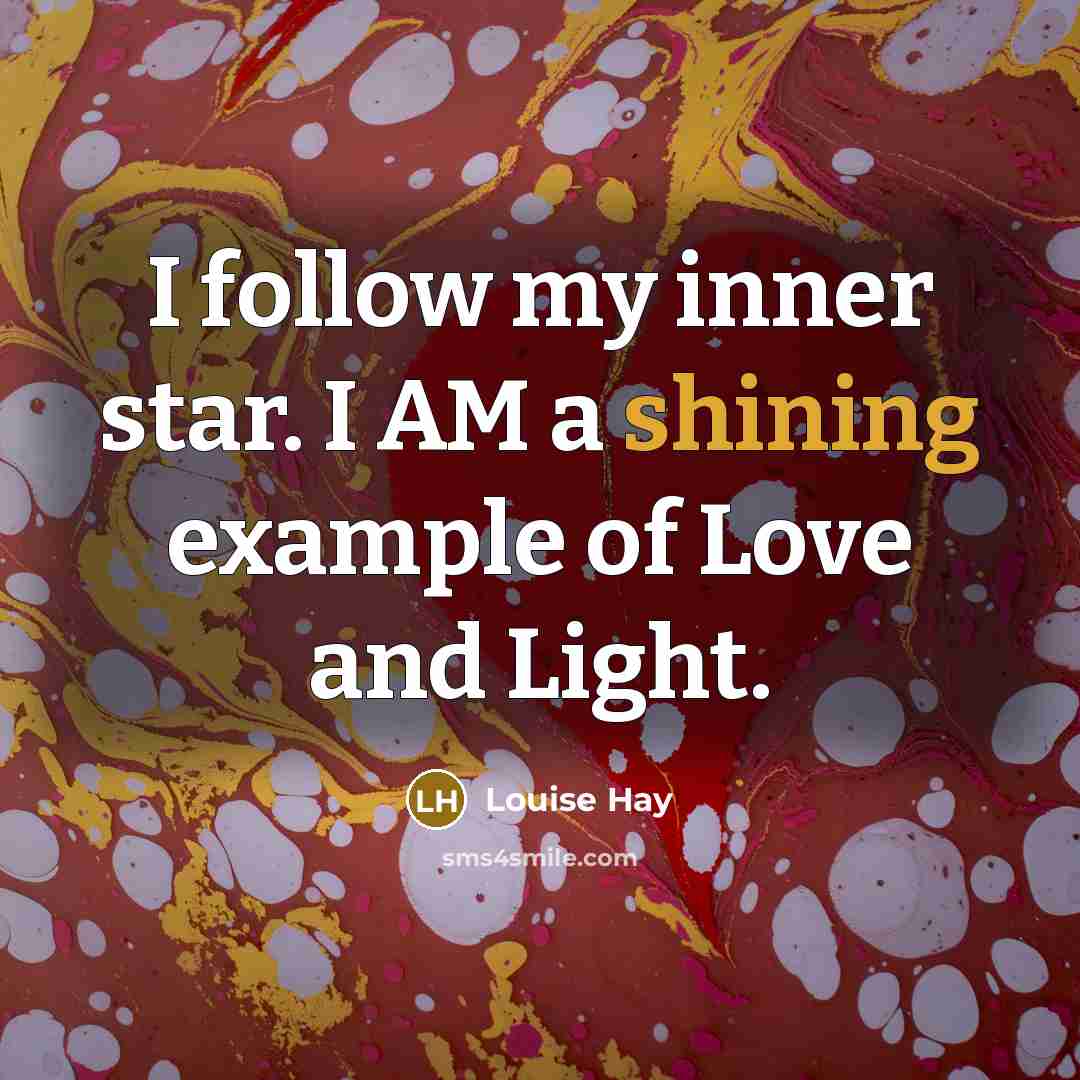 “I follow my inner star. I AM a shining example…” quote by Louise Hay