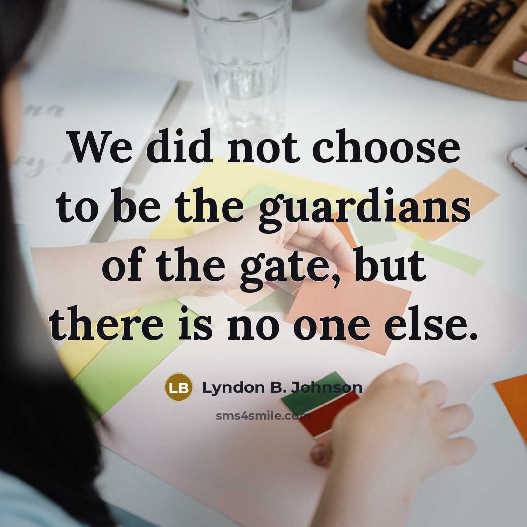 “We did not choose to be the guardians of the…” quote by Lyndon B. Johnson