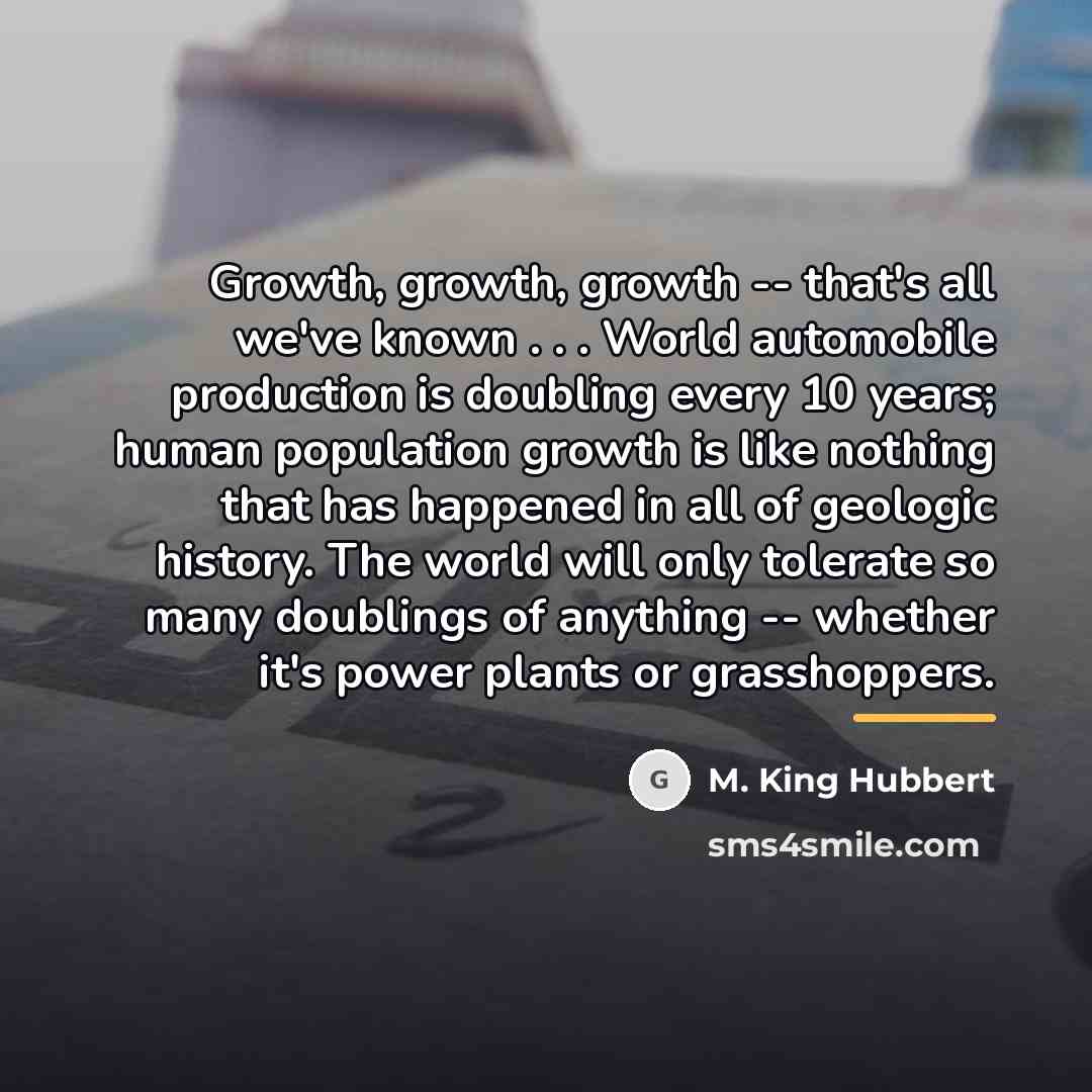 “Growth, growth, growth -- that's all we've known . .…” quote by M. King Hubbert