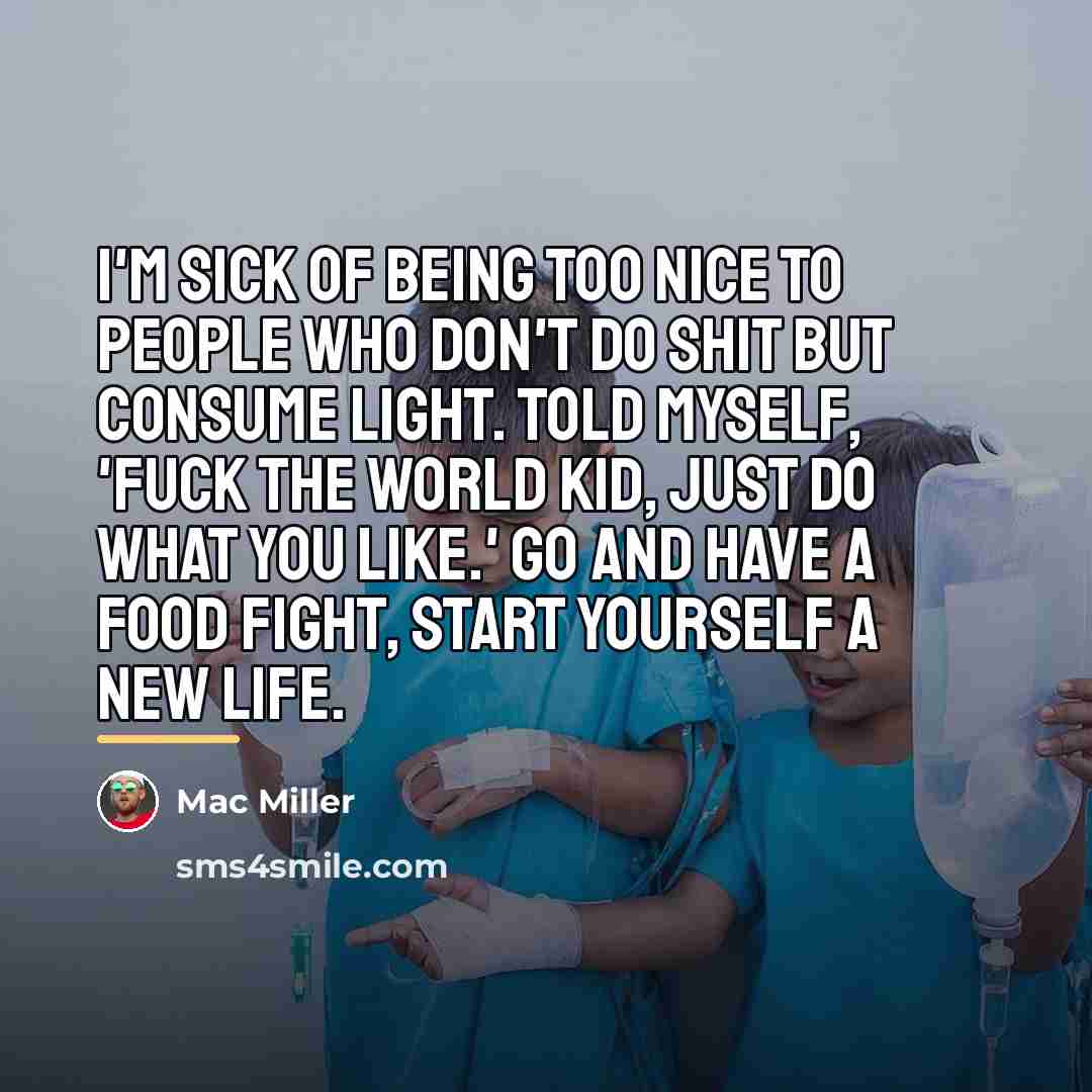 “I'm sick of being too nice to people who don't…” quote by Mac Miller