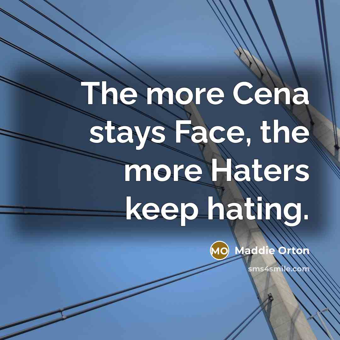 “The more Cena stays Face, the more Haters keep hating.…” quote by Maddie Orton