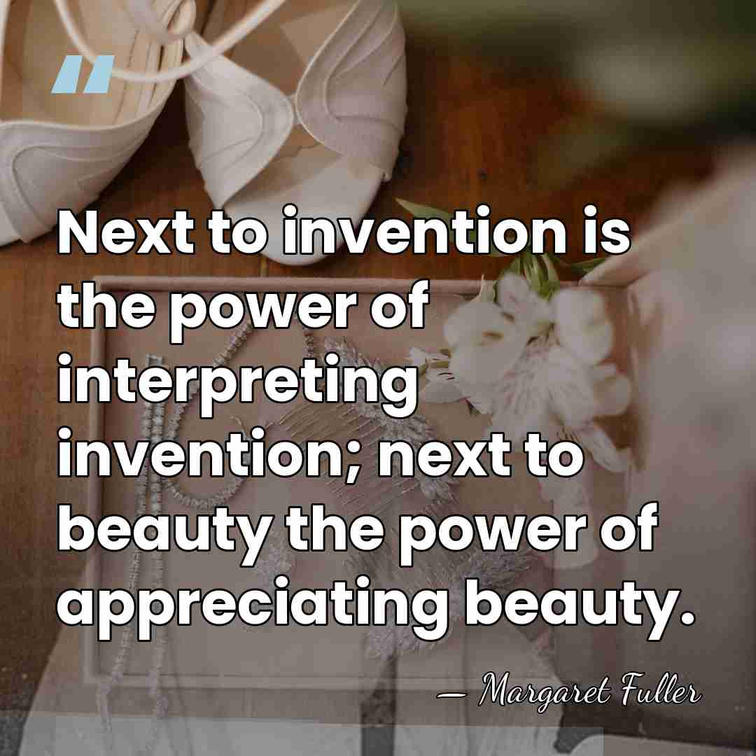 Next to invention is the power of interpreting invention; next to beauty&hellip; - Margaret Fuller