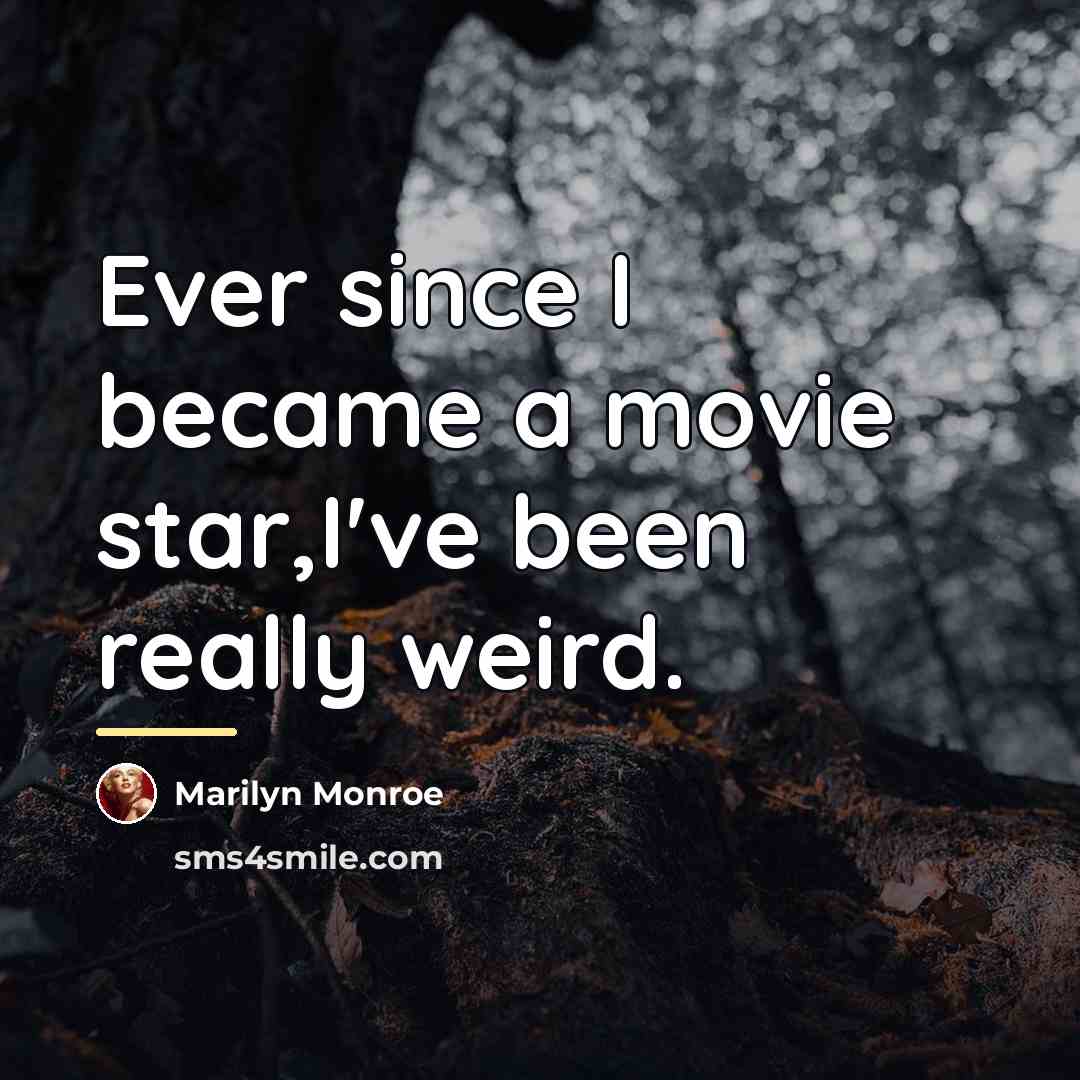 “Ever since I became a movie star,I've been really weird.…” quote by Marilyn Monroe