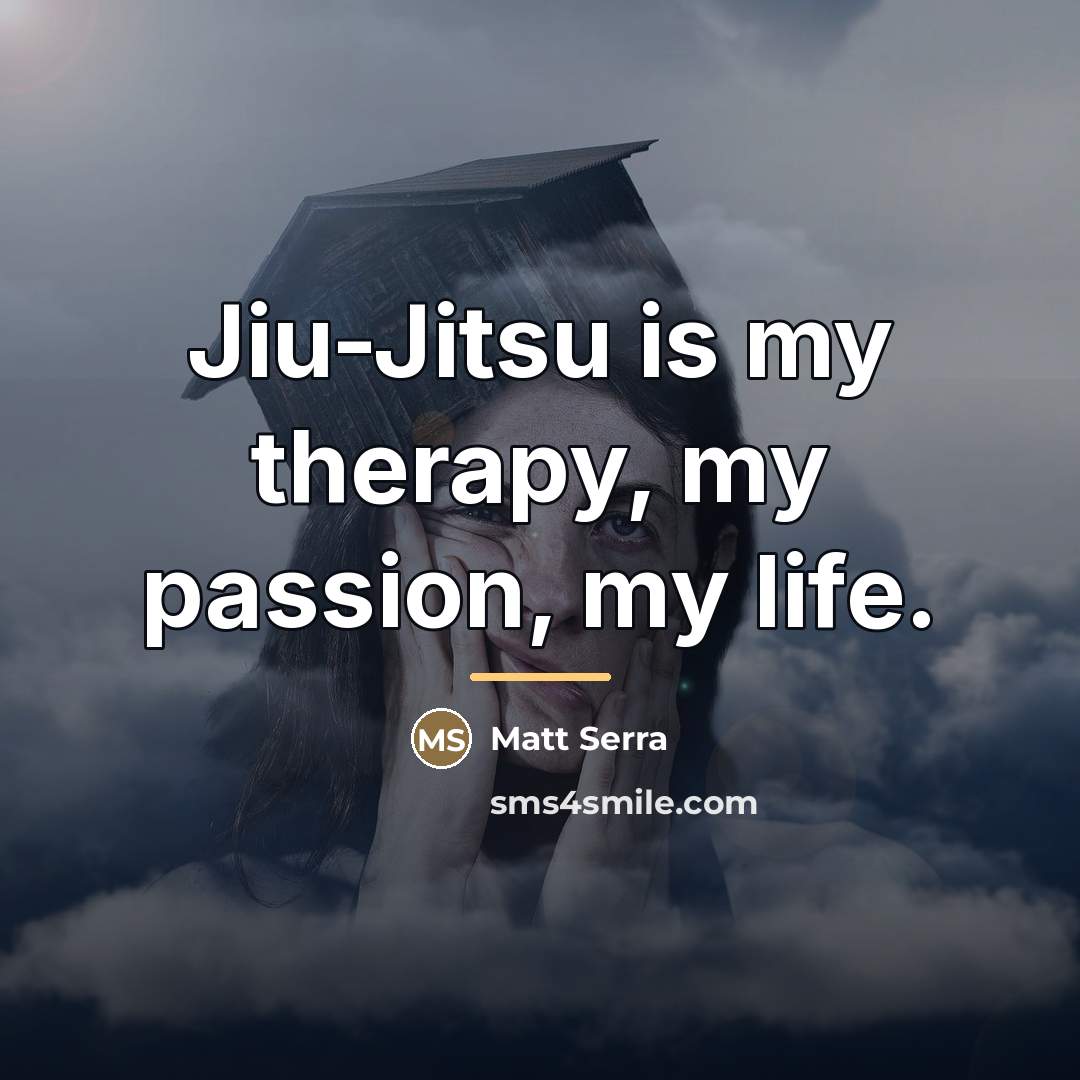 “Jiu-Jitsu is my therapy, my passion, my life.…” quote by Matt Serra