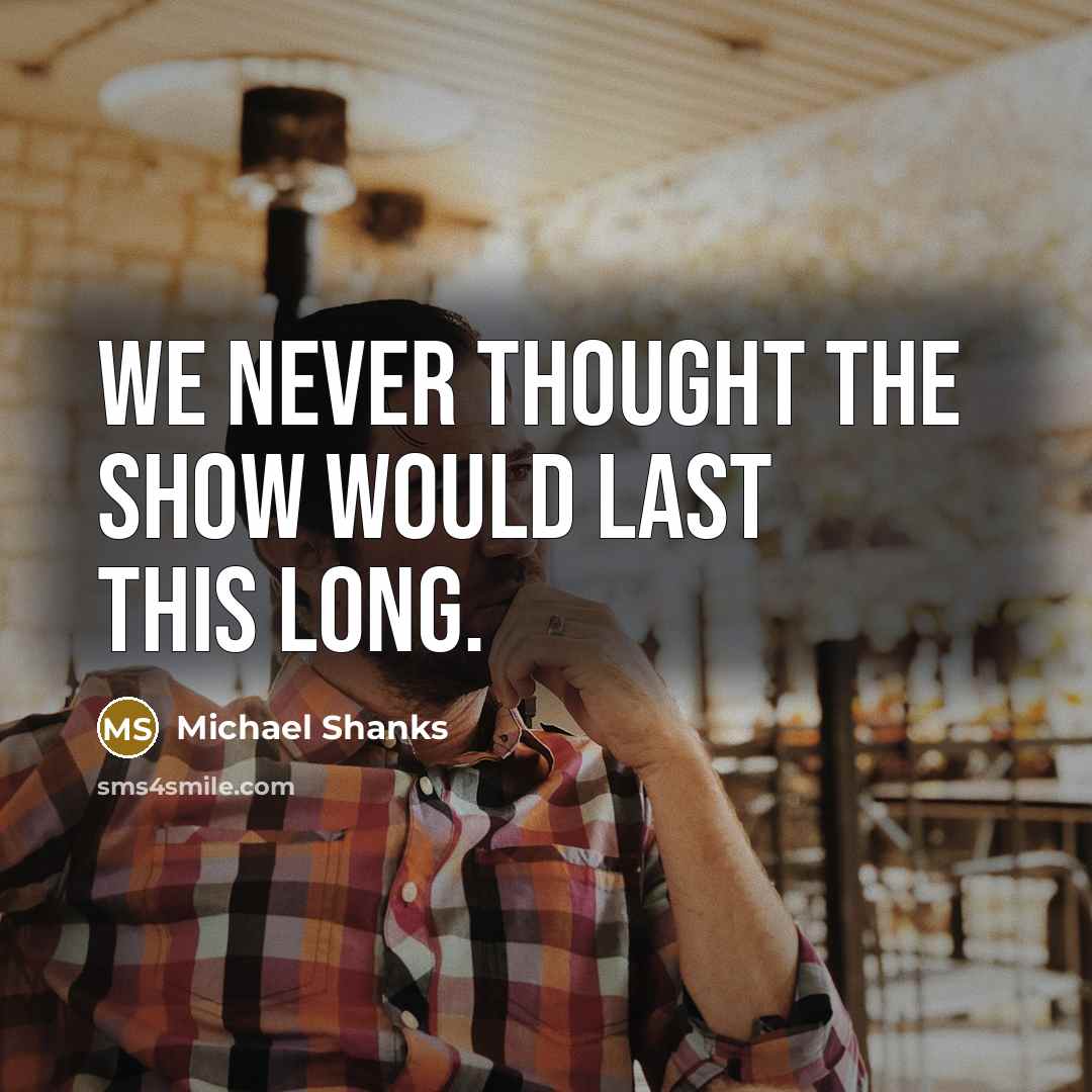 “We never thought the show would last this long.…” quote by Michael Shanks