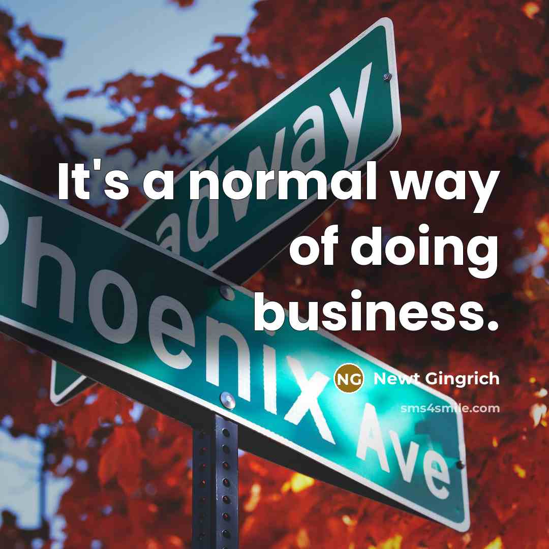 “It's a normal way of doing business.…” quote by Newt Gingrich