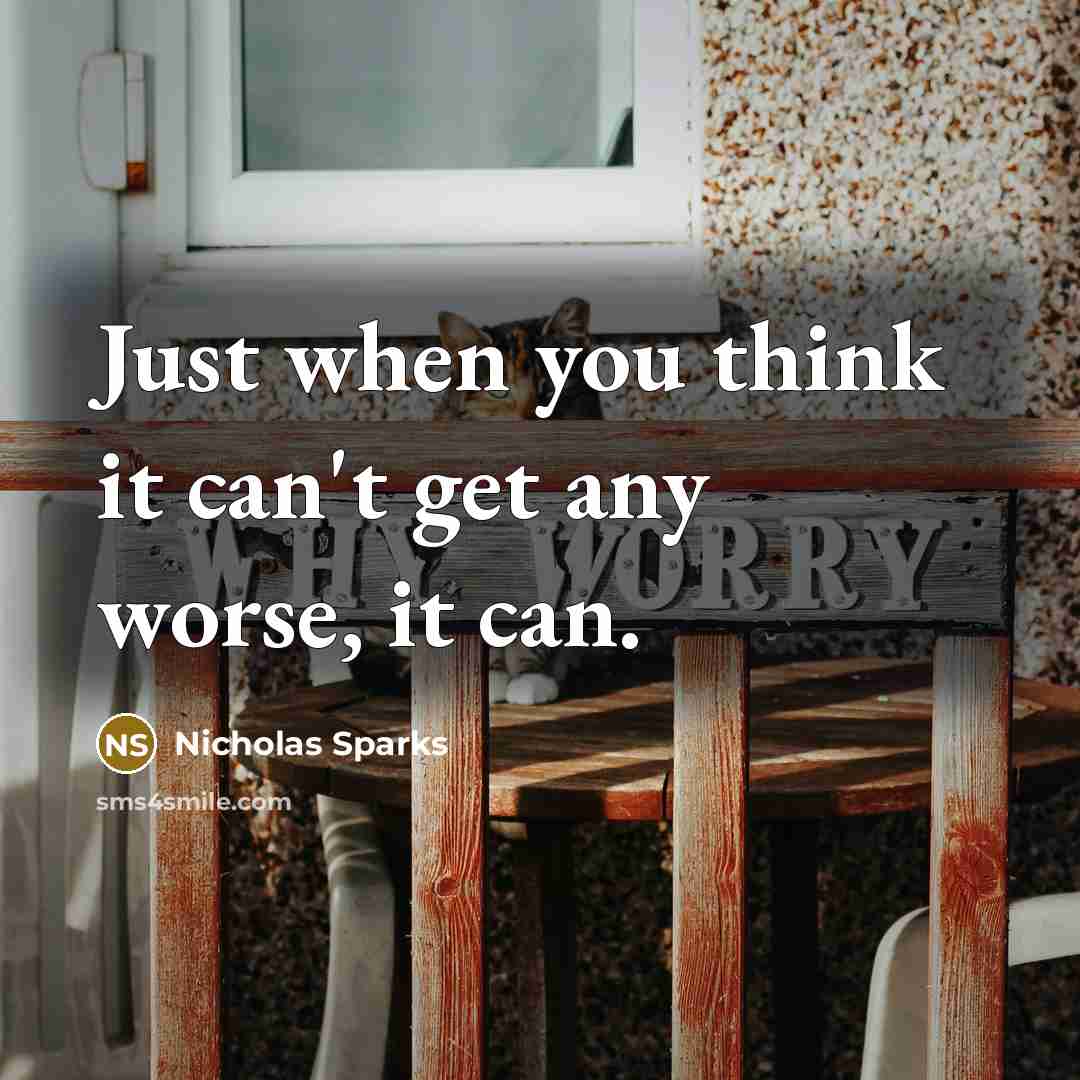 “Just when you think it can't get any worse, it can.” quote by Nicholas Sparks