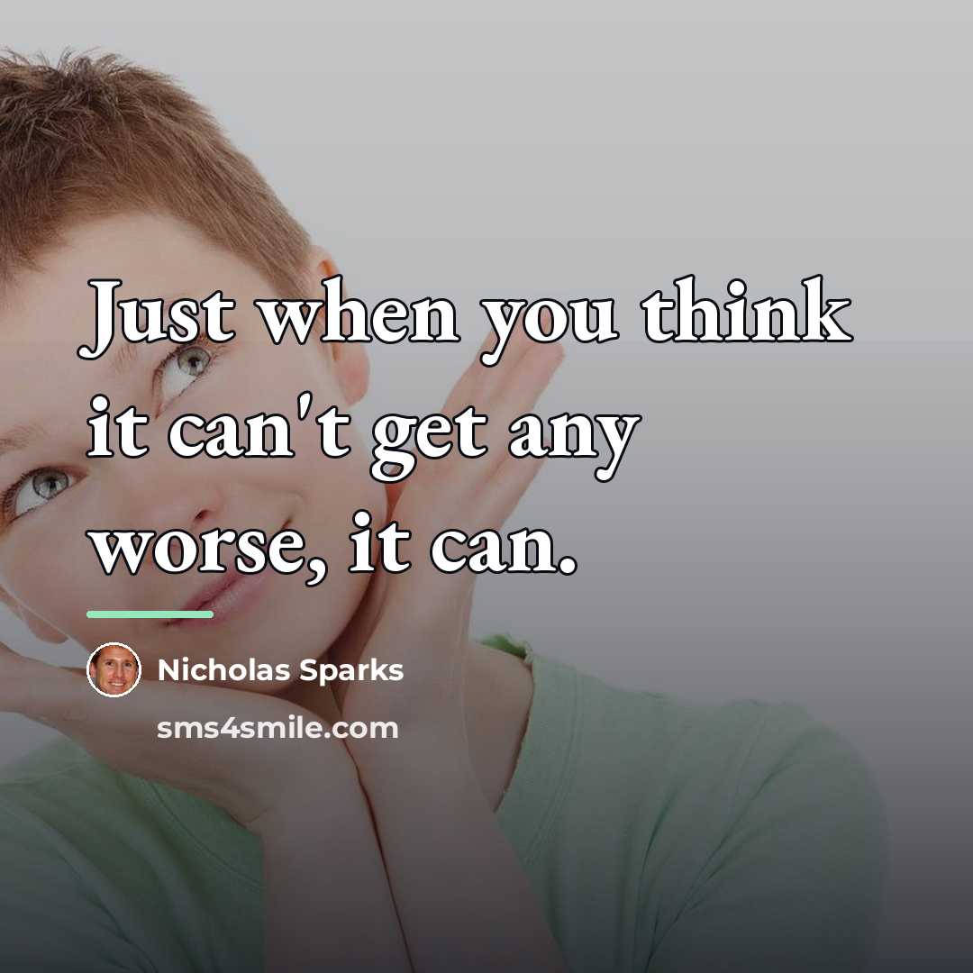 “Just when you think it can't get any worse, it…” quote by Nicholas Sparks