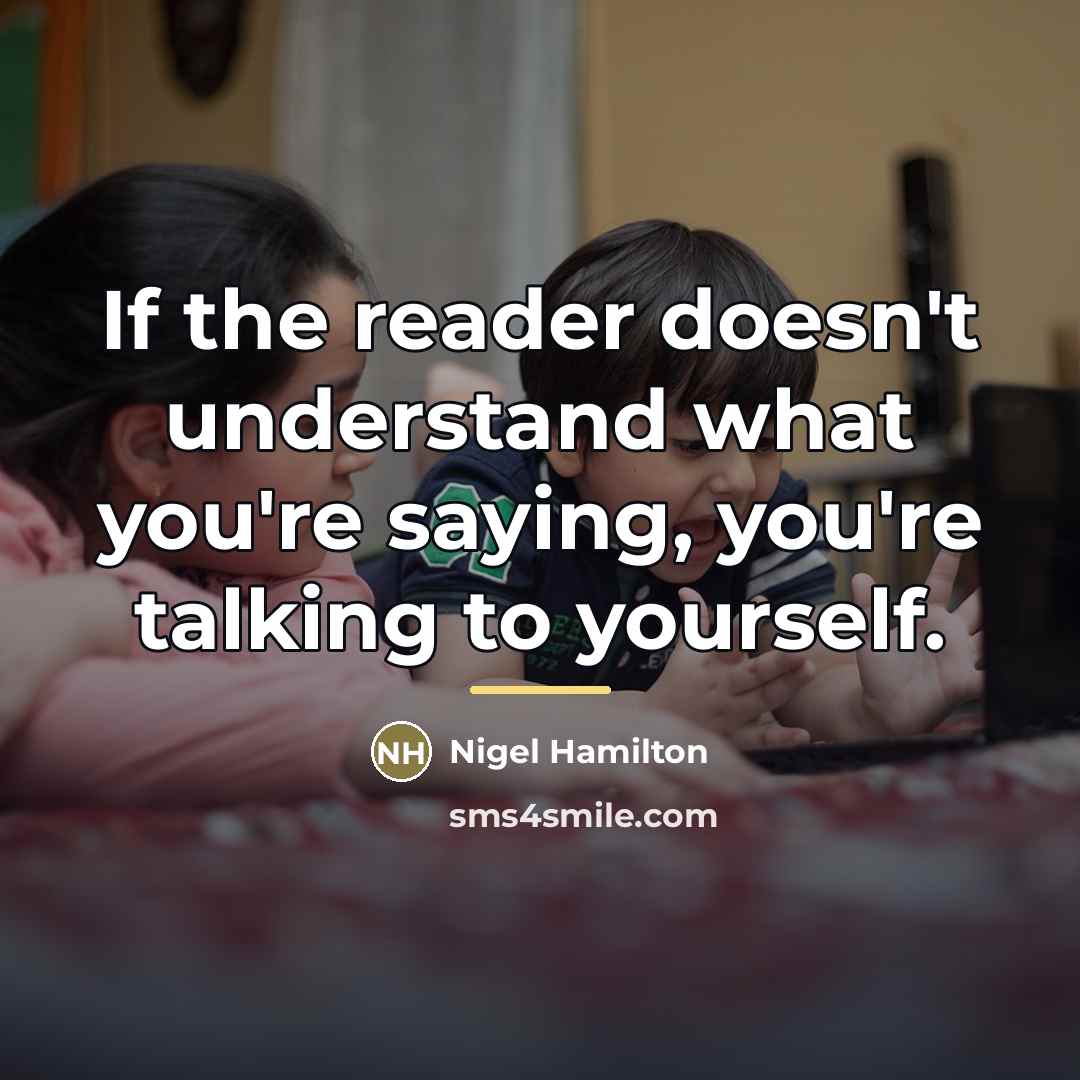 “If the reader doesn't understand what you're saying, you're talking…” quote by Nigel Hamilton