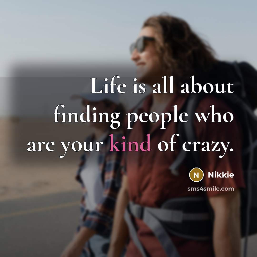 “Life is all about finding people who are your kind of crazy.” quote by Nikkie