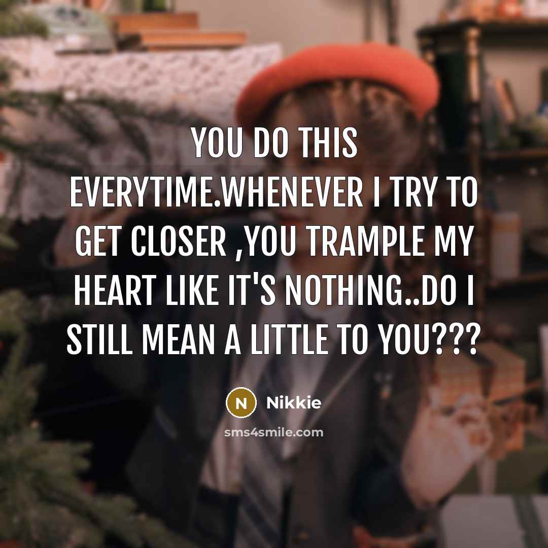 “You do this everytime.Whenever I try to get closer ,you…” quote by Nikkie