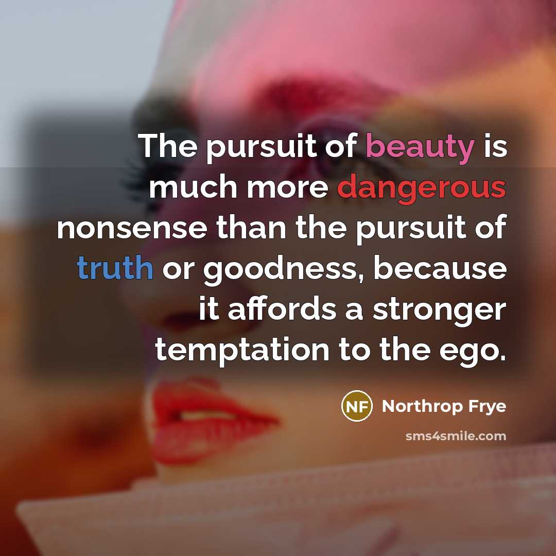 “The pursuit of beauty is much more dangerous nonsense than…” quote by Northrop Frye