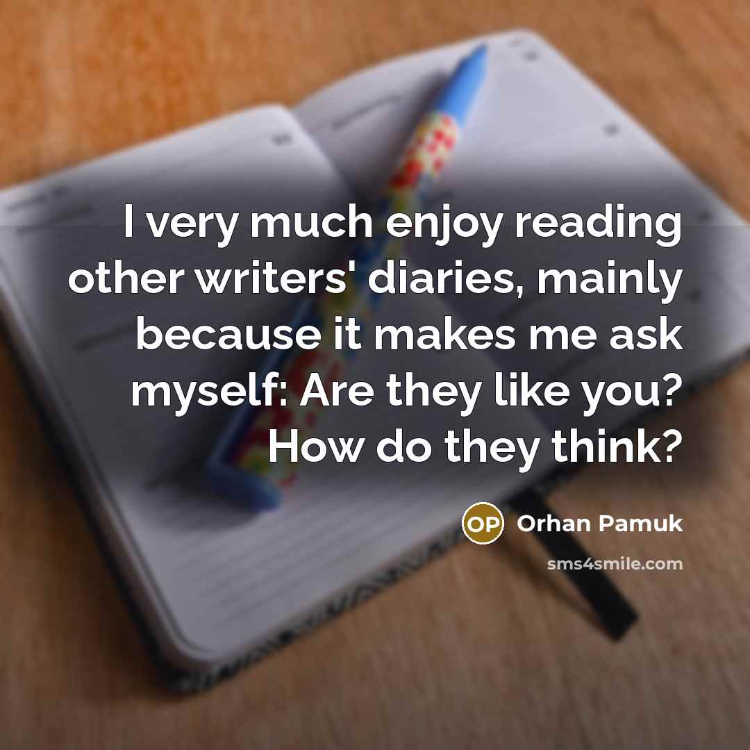“I very much enjoy reading other writers' diaries, mainly because…” quote by Orhan Pamuk