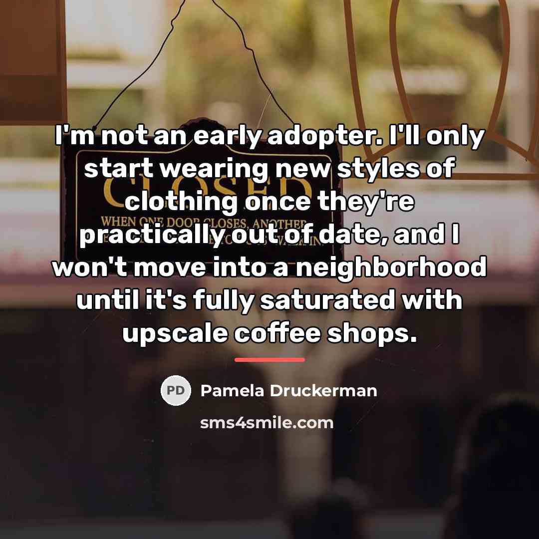 “I'm not an early adopter. I'll only start wearing new…” quote by Pamela Druckerman