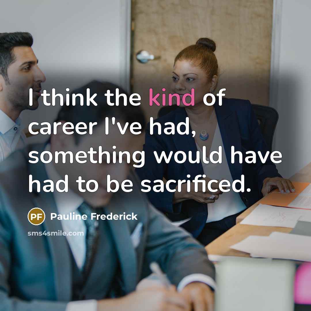 “I think the kind of career I've had, something would…” quote by Pauline Frederick