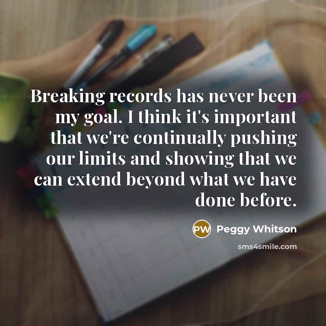 “Breaking records has never been my goal. I think it's…” quote by Peggy Whitson