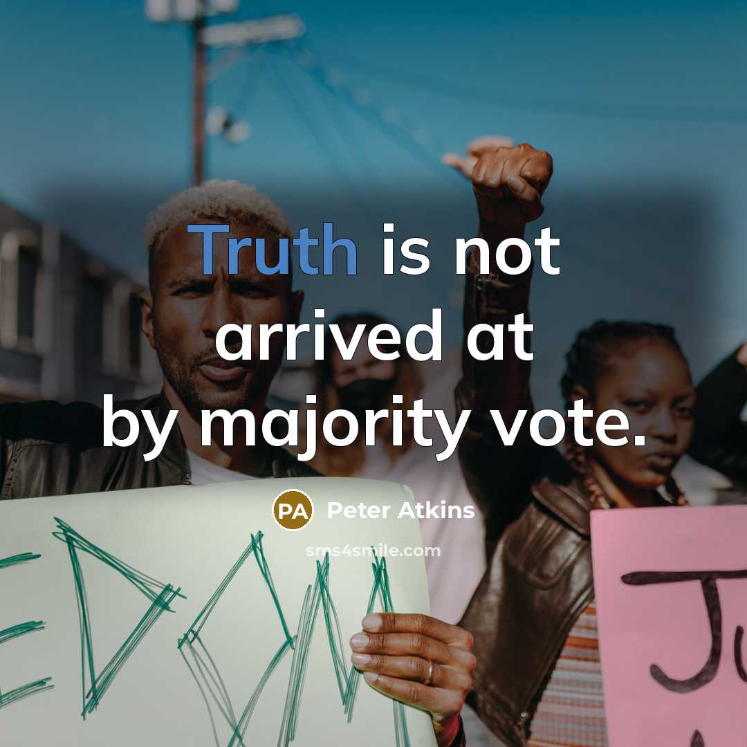 “Truth is not arrived at by majority vote.…” quote by Peter Atkins