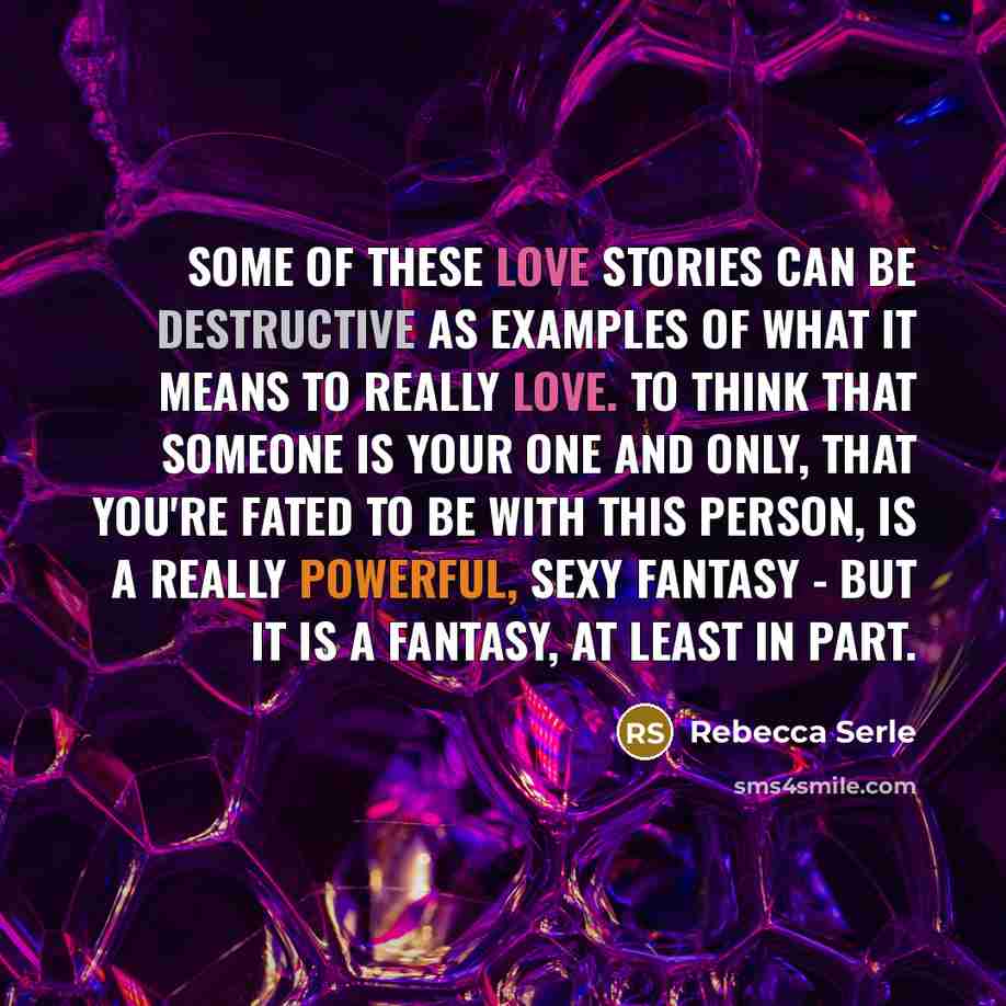 “Some of these love stories can be destructive as examples…” quote by Rebecca Serle