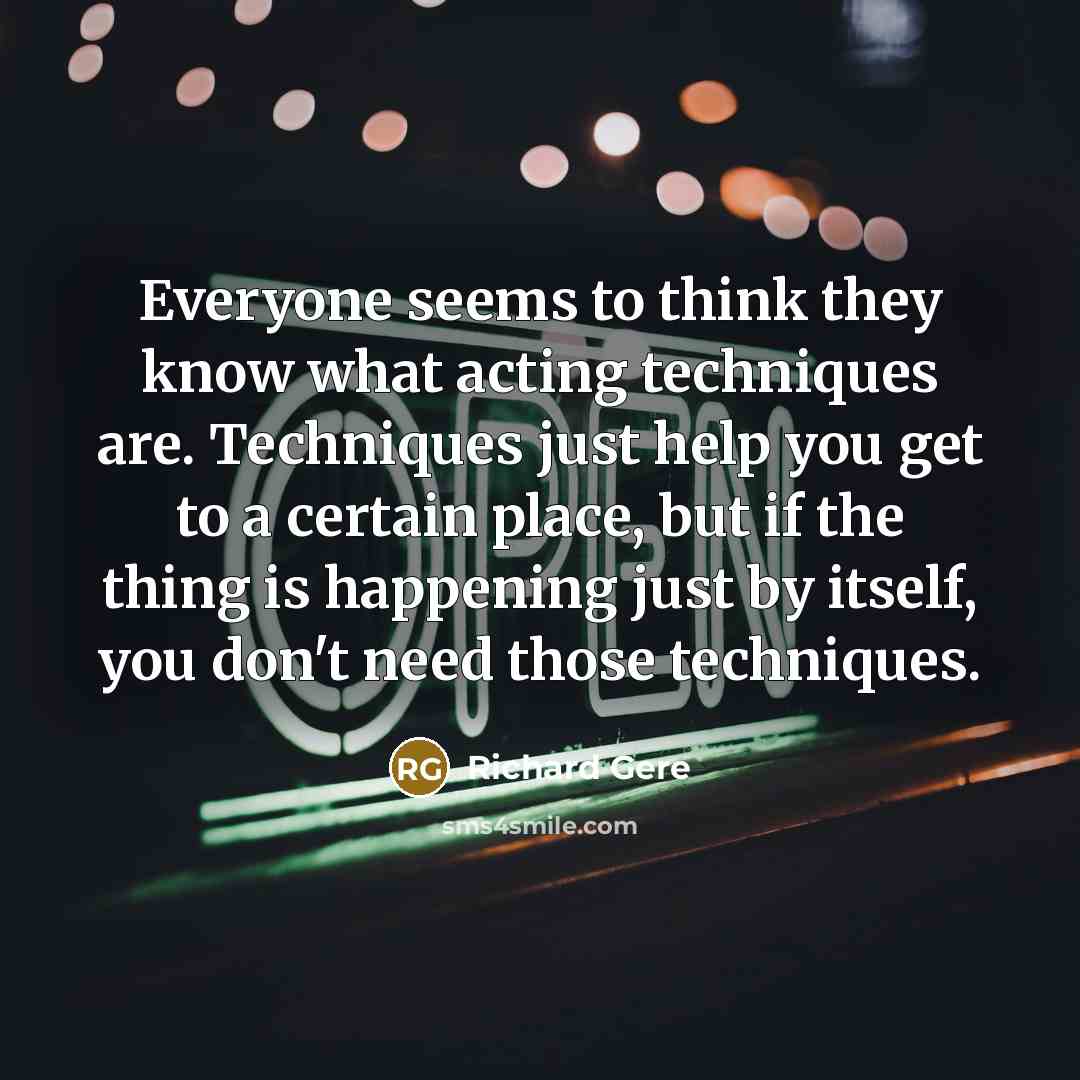“Everyone seems to think they know what acting techniques are.…” quote by Richard Gere