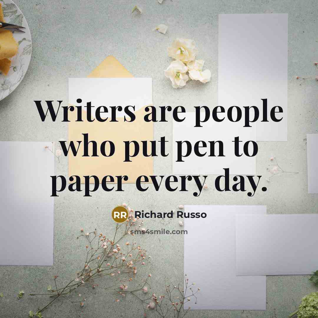 “Writers are people who put pen to paper every day.…” quote by Richard Russo