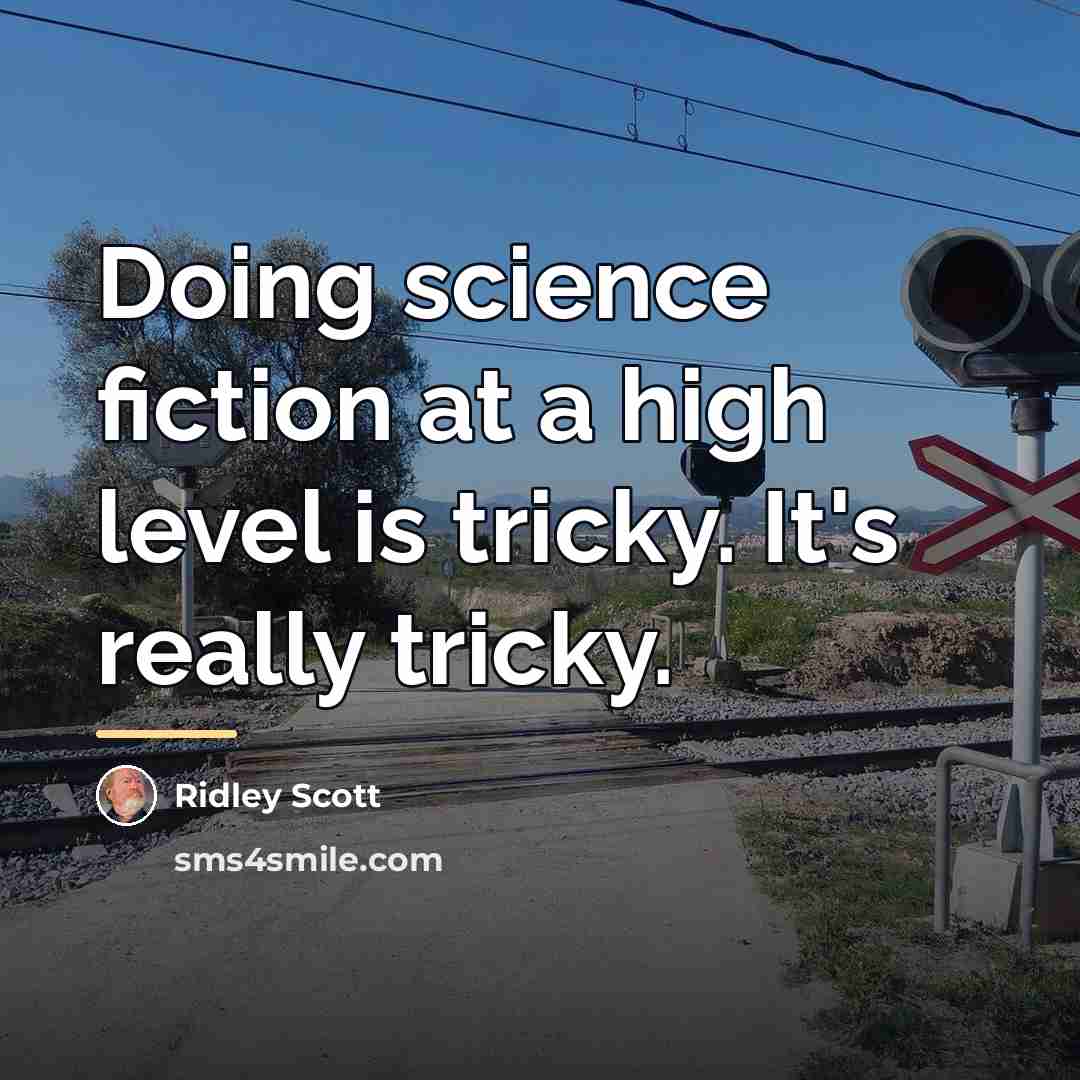 “Doing science fiction at a high level is tricky. It's…” quote by Ridley Scott