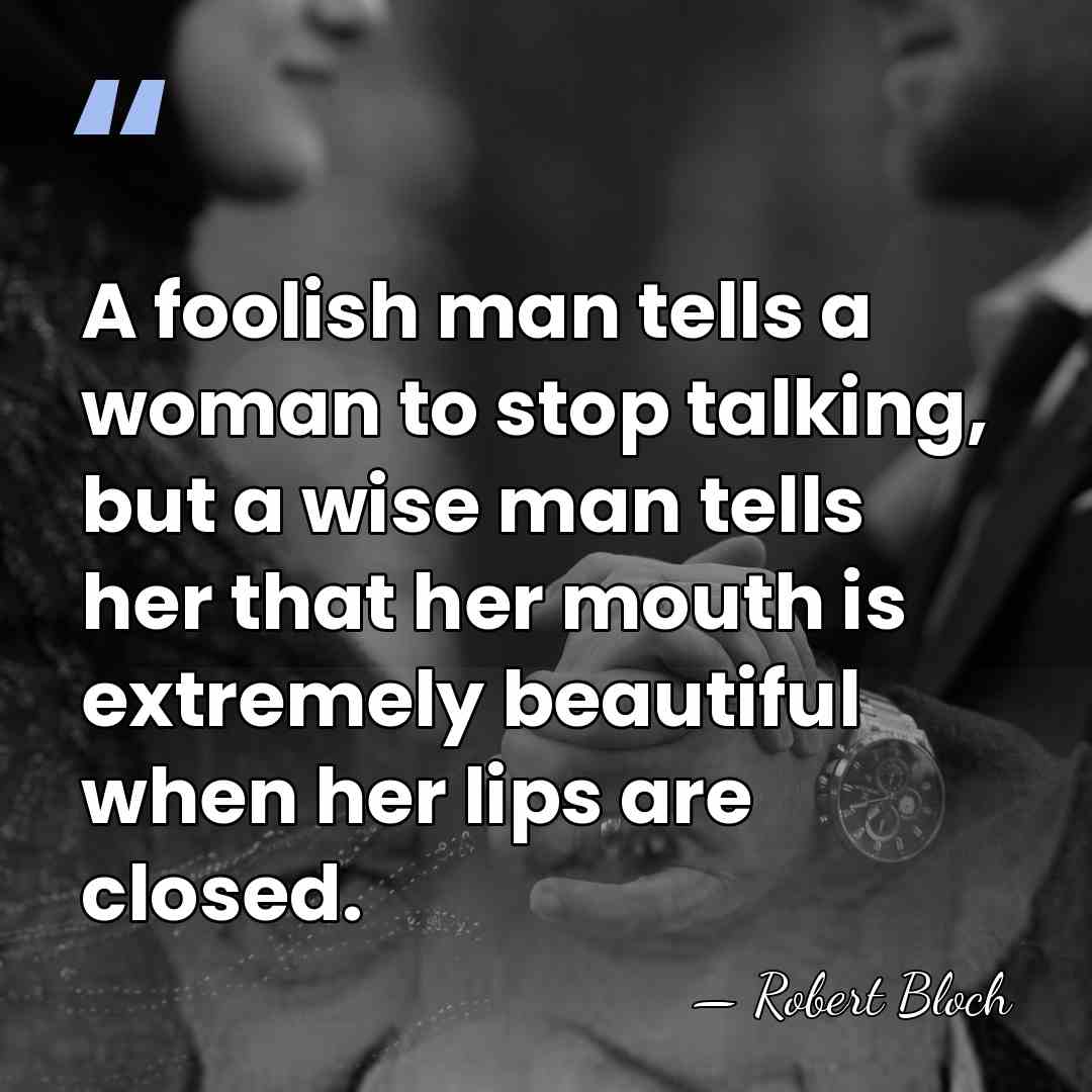 A foolish man tells a woman to stop talking, but a wise&hellip; - Robert Bloch
