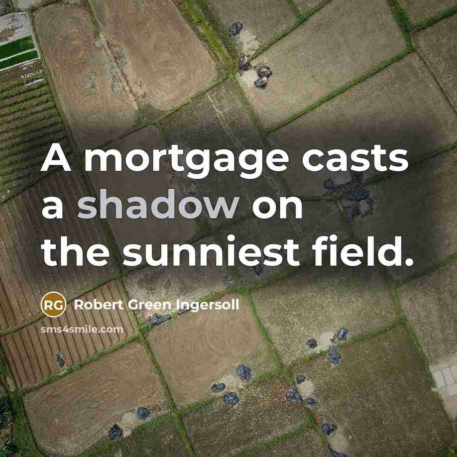 “A mortgage casts a shadow on the sunniest field.…” quote by Robert Green Ingersoll