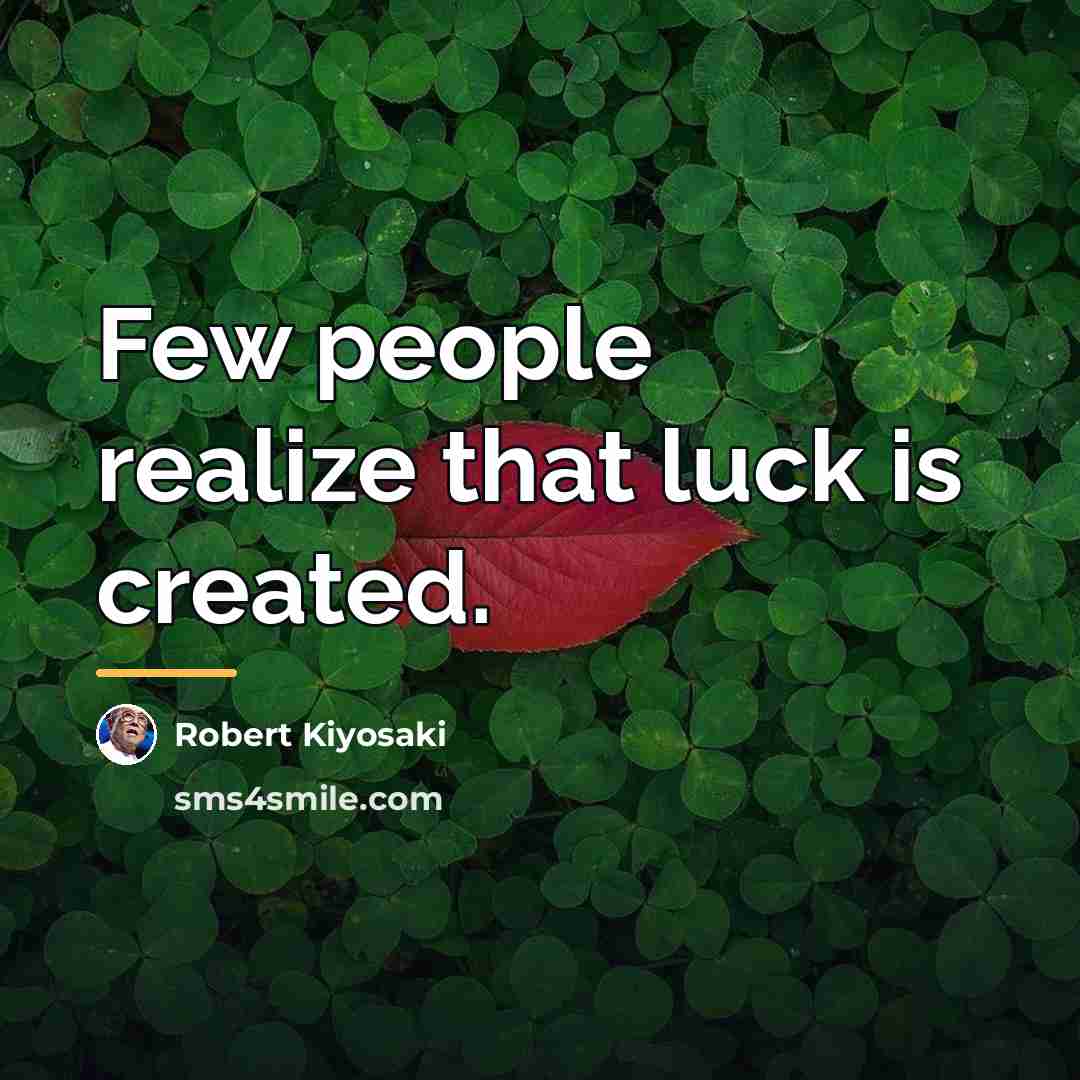“Few people realize that luck is created.…” quote by Robert Kiyosaki