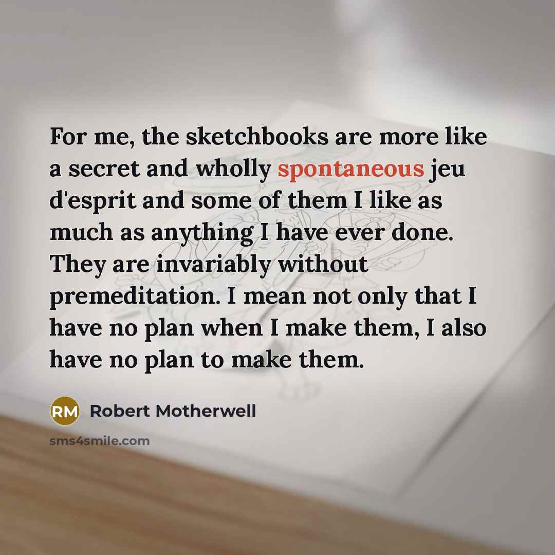 “For me, the sketchbooks are more like a secret and…” quote by Robert Motherwell