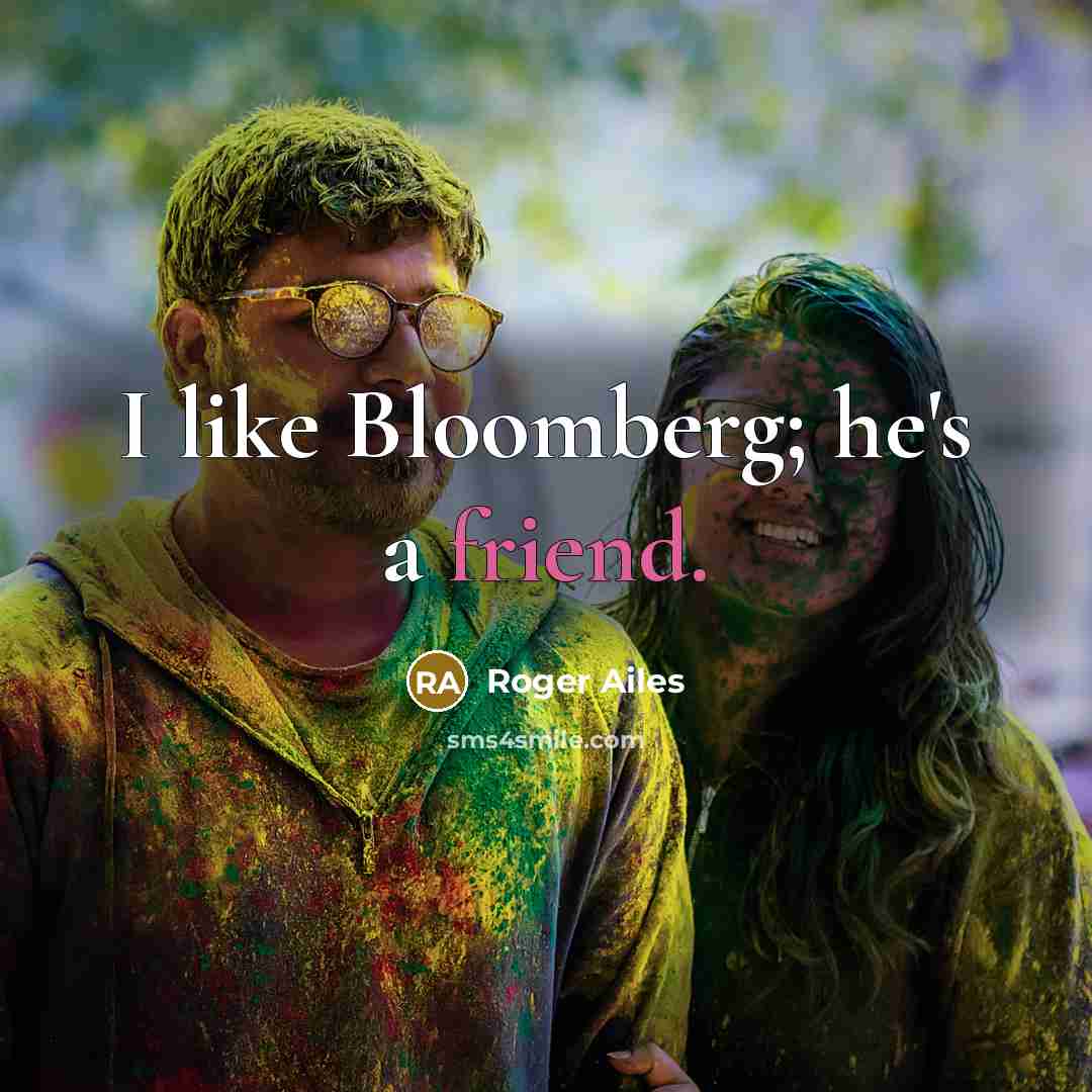 “I like Bloomberg; he's a friend.…” quote by Roger Ailes