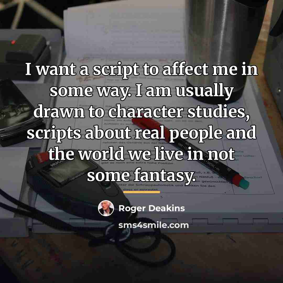 “I want a script to affect me in some way.…” quote by Roger Deakins
