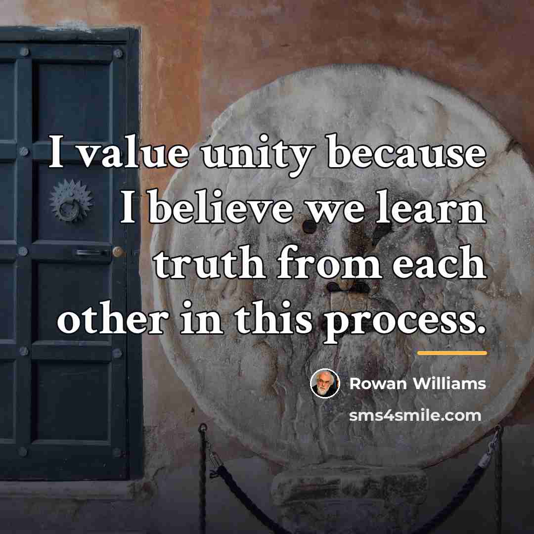 “I value unity because I believe we learn truth from…” quote by Rowan Williams