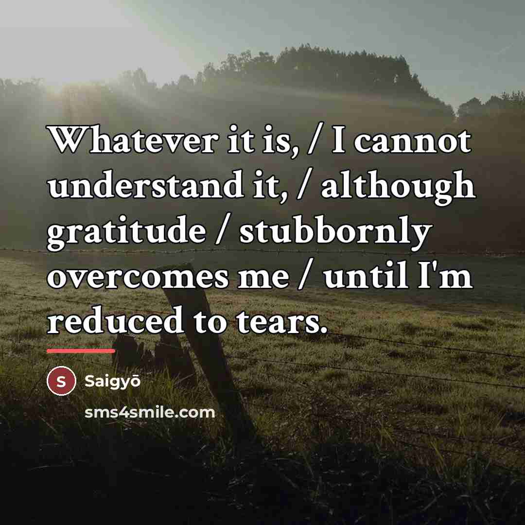 “Whatever it is, / I cannot understand it, / although…” quote by Saigyō