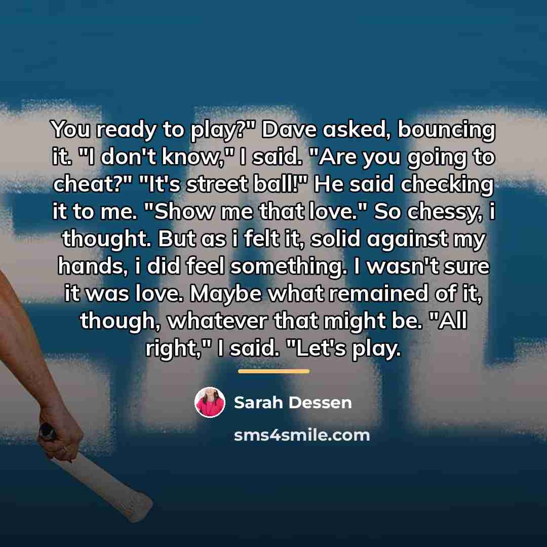 “You ready to play?" Dave asked, bouncing it. "I don't…” quote by Sarah Dessen