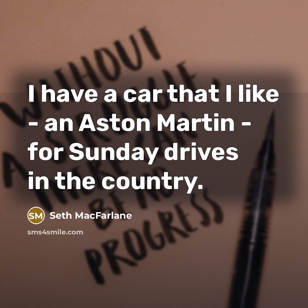 “I have a car that I like - an Aston…” quote by Seth MacFarlane