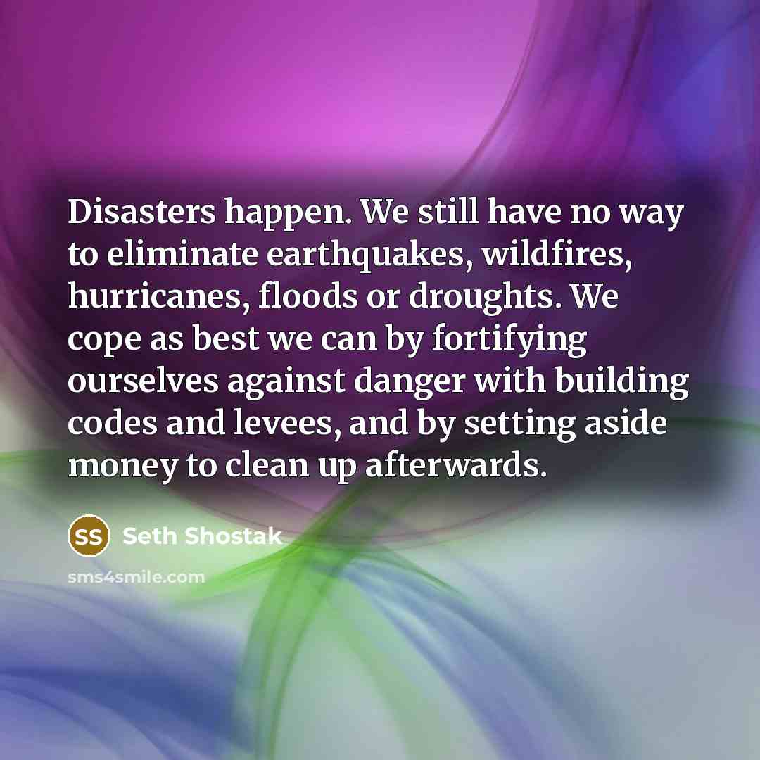 “Disasters happen. We still have no way to eliminate earthquakes,…” quote by Seth Shostak