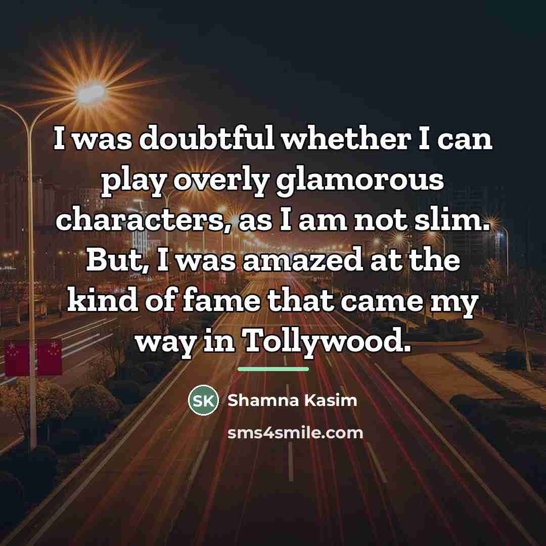 “I was doubtful whether I can play overly glamorous characters,…” quote by Shamna Kasim