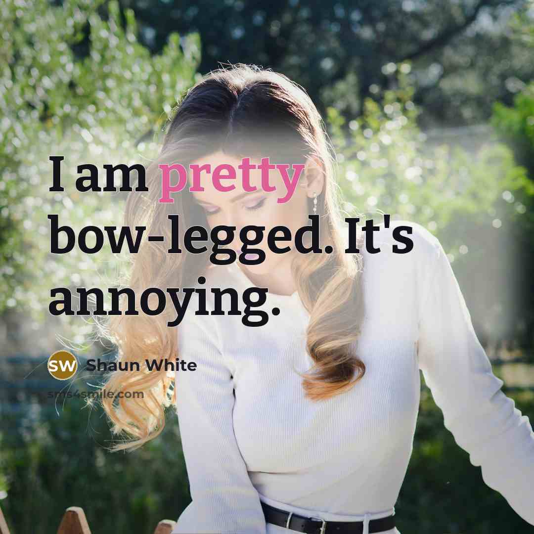 “I am pretty bow-legged. It's annoying.…” quote by Shaun White