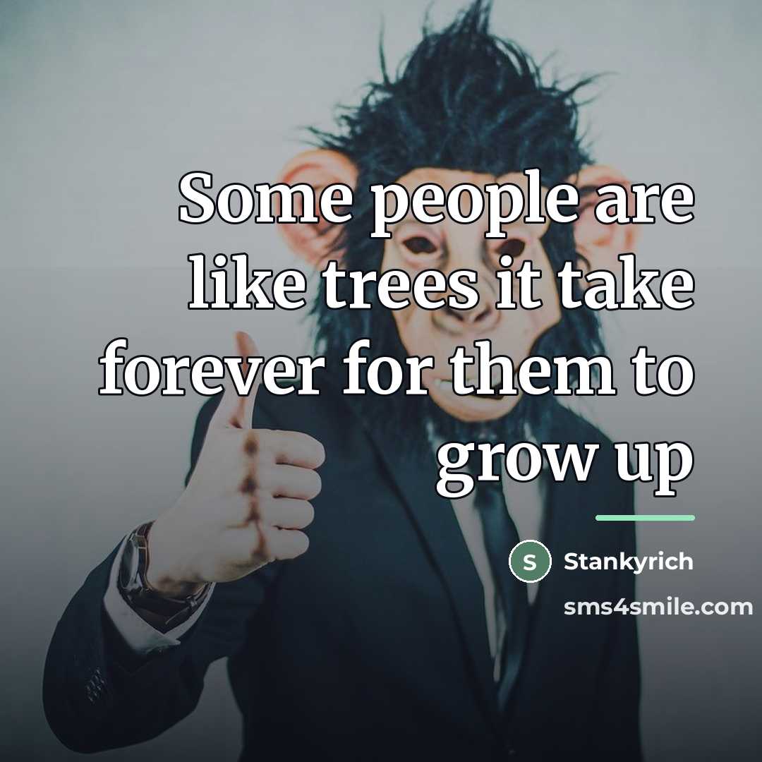 “Some people are like trees it take forever for them…” quote by Stankyrich