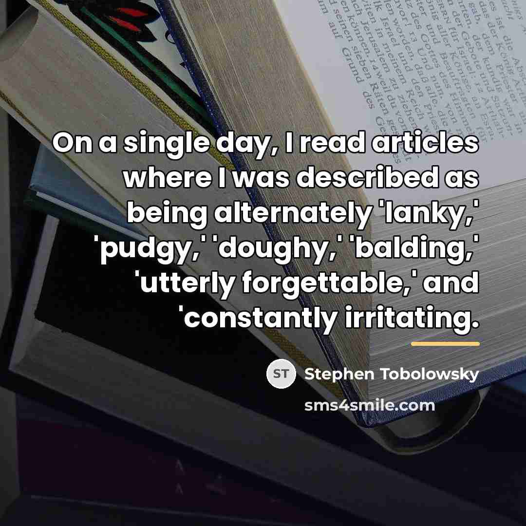 “On a single day, I read articles where I was…” quote by Stephen Tobolowsky