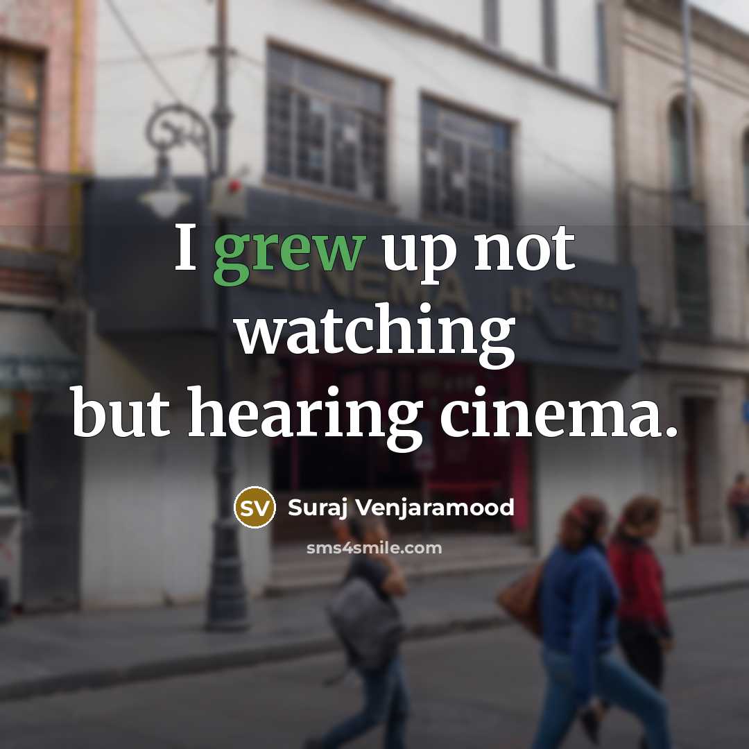 “I grew up not watching but hearing cinema.…” quote by Suraj Venjaramood