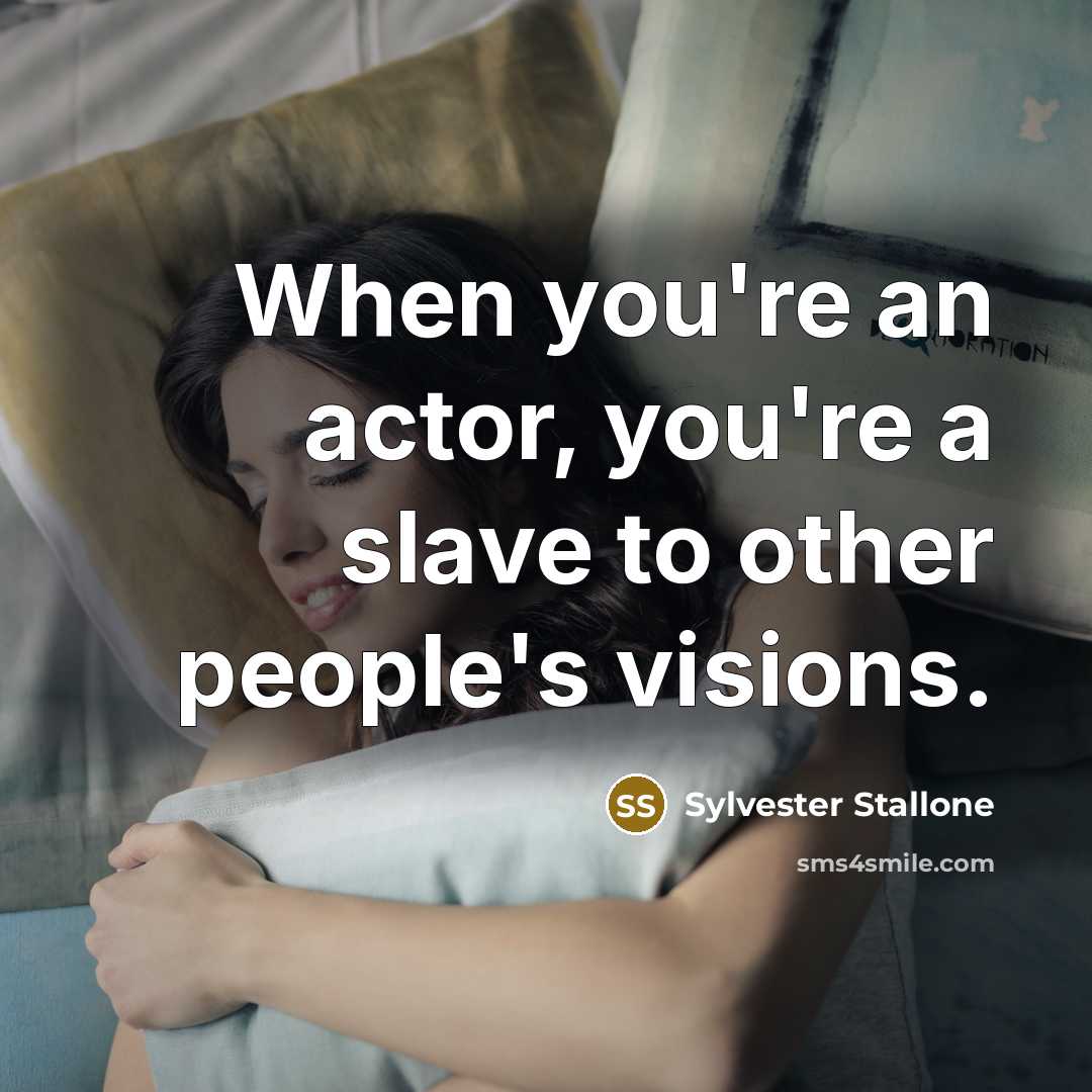 “When you're an actor, you're a slave to other people's…” quote by Sylvester Stallone