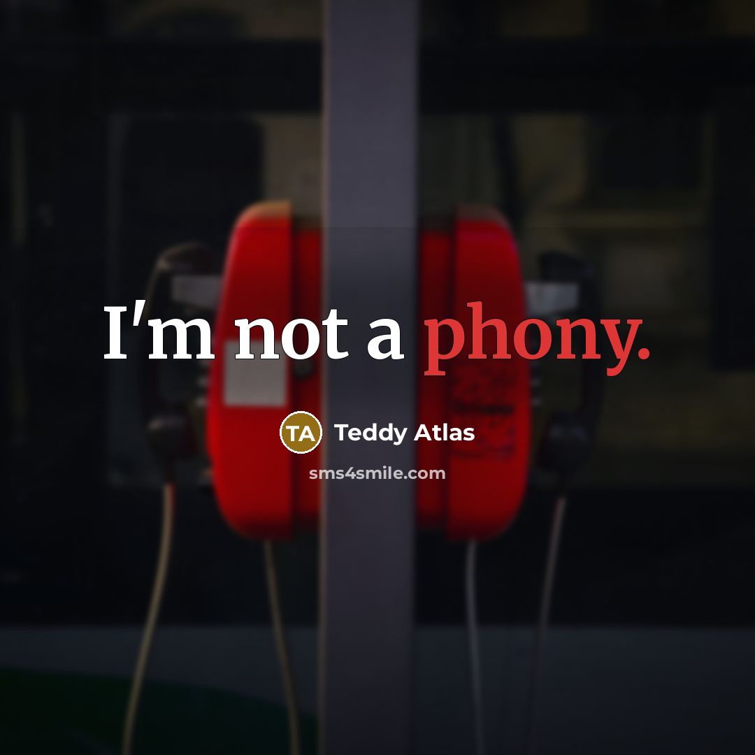 “I'm not a phony.” quote by Teddy Atlas