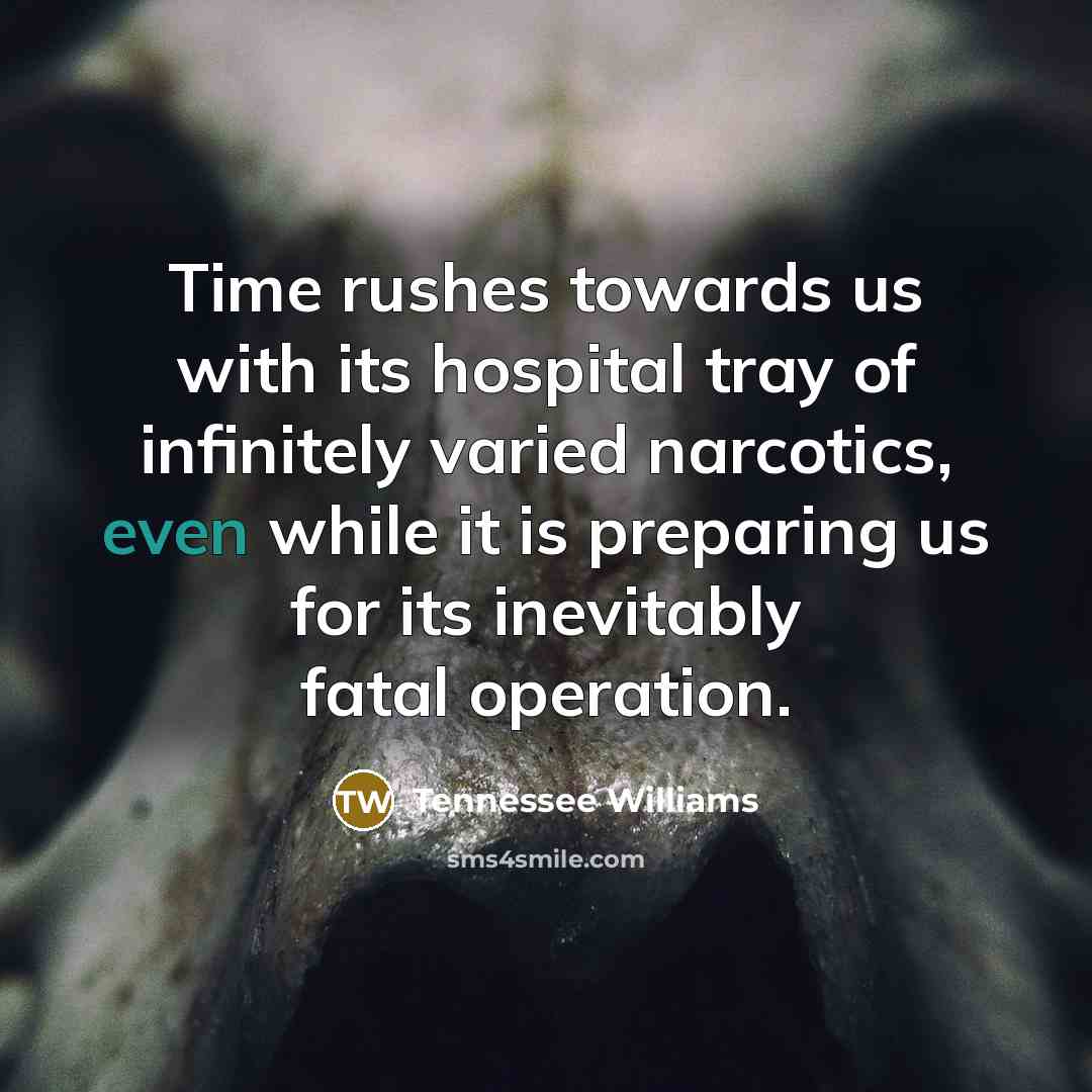 “Time rushes towards us with its hospital tray of infinitely…” quote by Tennessee Williams