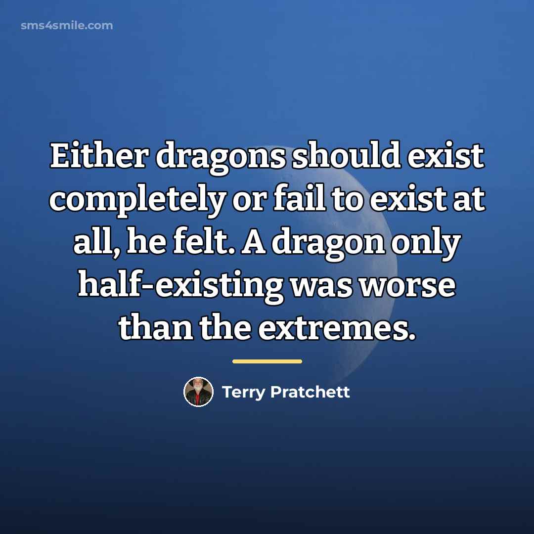 “Either dragons should exist completely or fail to exist at…” quote by Terry Pratchett